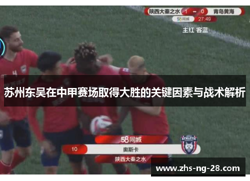 苏州东吴在中甲赛场取得大胜的关键因素与战术解析 苏州东吴在中甲赛场取得大胜的关键因素与战术解析