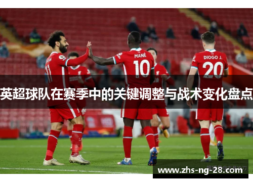 英超球队在赛季中的关键调整与战术变化盘点 英超球队在赛季中的关键调整与战术变化盘点
