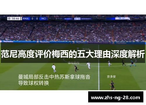 范尼高度评价梅西的五大理由深度解析 范尼高度评价梅西的五大理由深度解析