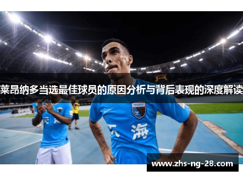 莱昂纳多当选最佳球员的原因分析与背后表现的深度解读 莱昂纳多当选最佳球员的原因分析与背后表现的深度解读