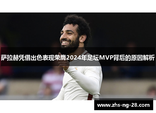 萨拉赫凭借出色表现荣膺2024年足坛MVP背后的原因解析
