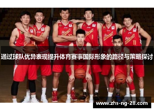 通过球队优异表现提升体育赛事国际形象的路径与策略探讨 通过球队优异表现提升体育赛事国际形象的路径与策略探讨