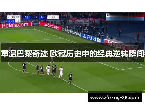 重温巴黎奇迹 欧冠历史中的经典逆转瞬间
