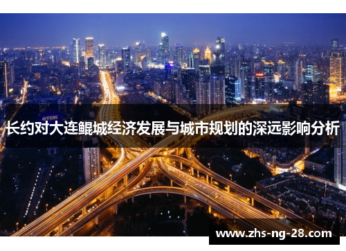 长约对大连鲲城经济发展与城市规划的深远影响分析